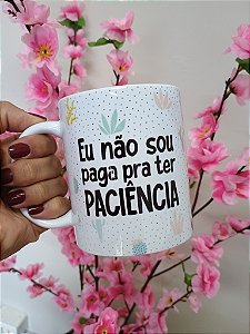 Eu não sou paga para ter paciência