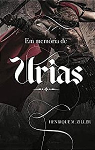 EM MEMÓRIA DE URIAS , Henrique Ziler