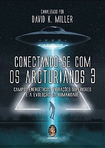 Conectando-se com os Arcturianos 3 - Campo Energético, Vibrações Superiores e a Evolução da Humanidade