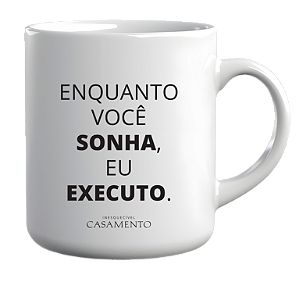 Caneca Enquanto Você Sonha, Eu Executo