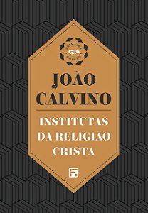 INSTITUTAS DA RELIGIÃO CRISTÃ - JOÃO CALVINO