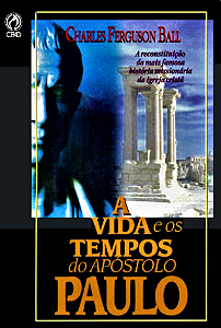 A VIDA E OS TEMPOS DO APÓSTOLO PAULO - CHARLES FERGUSON BALL