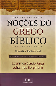 NOÇÕES DO GREGO BÍBLICO - LOURENÇO S. REGA & JOHANNES BERGMANN