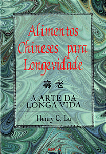 ALIMENTOS CHINESES PARA A LONGEVIDADE A ARTE DA LONGA VIDA - HENRY C. LU