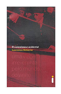 O Connaisseur Acidental Uma Viagem Irreverante Pelo Mundo Do Vinho - Lawrence Osborne