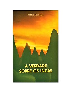 A VERDADE SOBRE OS INCAS - ROSELIS VON SASS