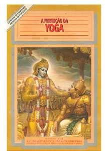 A PERFEIÇÃO DA YOGA - A.C. BHAKTIVEDANTA SWAMI PRABHUPADA