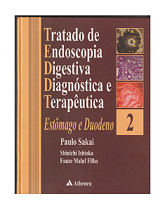 TRATADO DE ENDOSCOPIA DIGESTIVA DIAGNÓSTICA E TERAPÊUTICA ESTÔMAGO E DUODENO - PAULO SAKAI, SHINICHI ISHIOKA, FAUZE MALUF FILHO