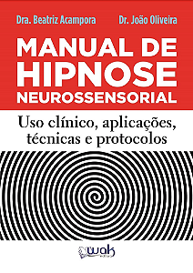MANUAL DE HIPNOSE NEUROSSENSORIAL USO CLÍNICO, APLICAÇÕES, TÉCNICAS E PROTOCOLOS - DRA. BEATRIZ ACAMPORA e DR. JÕAO OLIVEIRA