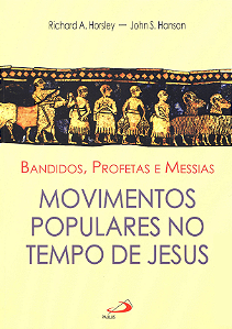 BANDIDOS, PROFETAS E MESSIAS MOVIMENTOS POPULARES NO TEMPO DE JESUS - RICHARD A. HORSLEY e JOHN S. HANSON