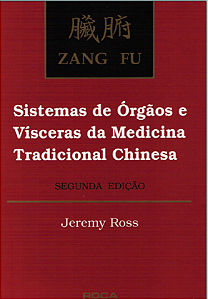 ZANG FU SISTEMAS DE ÓRGÃOS E VÍSCERAS DA MEDICINA TRADICIONAL CHINESA - JEREMY ROSS