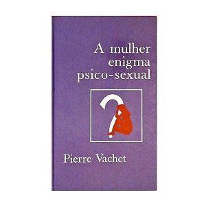 A Mulher Enigma Psico-sexual - Pierre Vachet / Círculo Do Livro