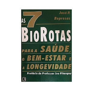 AS 7 BIO ROTAS PARA A SAÚDE, O BEM ESTAR E A LONGEVIDADE - JOSÉ P. REPRESAS