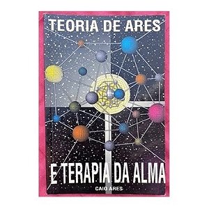 TEORIA DE ARES E TERAPIA DA ALMA AUTOR CAIO ARES