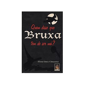 QUEM DISSE QUE BRUXA TEM QUE SER MÁ? AUTOR ELIANA GOMES CLEMENTINO