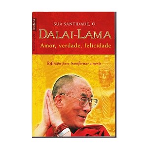 SUA SANTIDADE O DALAI LAMA AMOR, VERDADE, FELICIDADE AUTOR: DALAI LAMA