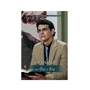 SER CRISTÃO NO DIA A DIA - PE. REGINALDO MANZOTTI