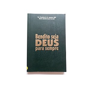 BENDITO SEJA DEUS PARA SEMPRE PE. FRANCISCO G. H. JANSSEN e MARIA ASTRIDE SAAD CORRADI
