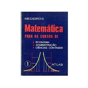 MATEMÁTICA PARA OS CURSOS DE ECONOMIA, ADMINISTRAÇÃO, CIÊNCIAS CONTÁBEIS MEDEIROS