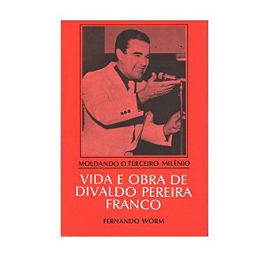 VIDA E OBRA DE DIVALDO PEREIRA FRANCO FERNANDO WORM