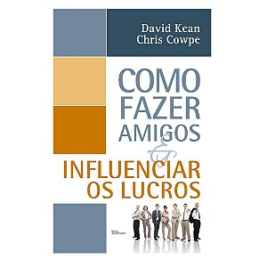 Como Fazer Amigos E Influenciar Os Lucros - David Kean E Chris Cowpe