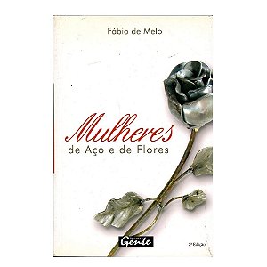 Mulheres De Aço E De Flores - Fábio De Melo