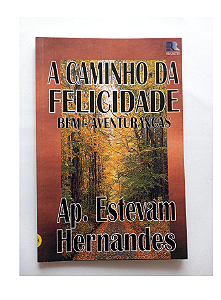 A Caminho Da Felicidade Bem Aventuranças - Ap. Estevam Hernandes