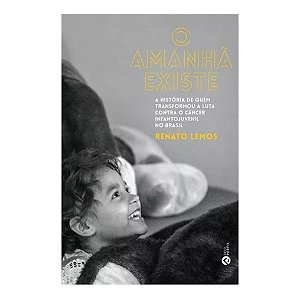 O Amanhâ Existe A Historia De Quem Transformou A Luta Contra O Câncer Infantojuvenil No Brasil