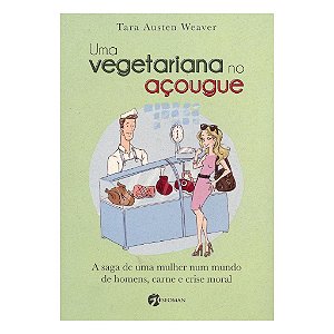 Uma Vegetariana No Açougue - Tara Auster Weaver