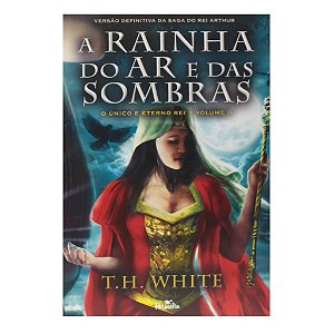 A Rainha Do Ar E Das Sombras - T. H. White