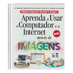 APRENDA A USAR O COMPUTADOR E A INTERNET ATRAVÉS DE IMAGENS - RUTH MARAN / READER'S DIGEST