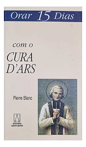 Orar 15 Dias - Com O Cura D'ars - Pierre Blanc