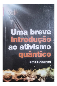 Uma Breve Introdução Ao Ativismo Quantico - Amit Goswami