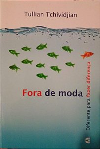 FORA DE MODA, DIFERENTE PARA FAZER A DIFERENÇA- TULLIAN TCHIVIDJIAN