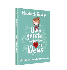 UMA GAROTA SEGUNDO O CORAÇÃO DE DEUS- ELIZABETH GEORGE