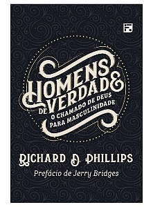 HOMENS DE VERDADE- RICHARD D. PHILLIPS
