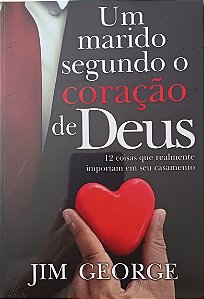 UM MARIDO SEGUNDO O CORAÇÃO DE DEUS- JIM GEORGE