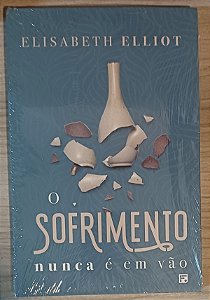 O SOFRIMENTO NUNCA É EM VÃO- ELIZABETH ELLIOT