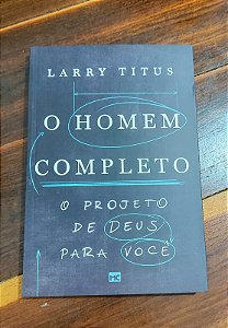 O Homem completo- projeto de Deus pra você- Larry Titus
