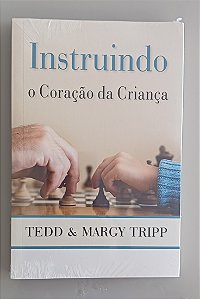 Instruindo o coração da criança- Tedd e Margy Tripp