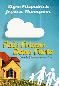 Pais fracos, deus forte- Elyse Fitzpatrick