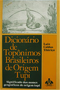 DICIONÁRIO DE TOPÔNIMOS BRASILEIROS DE ORIGEM TUPI - Significado Dos Nomes Geográficos De Origem Tupi