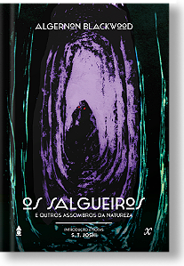 Os Salgueiros e outros assombros da natureza | Algernon Blackwood