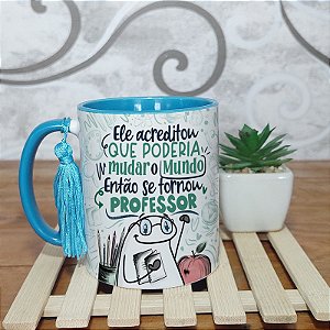 Caneca para professor ele acreditou que podia mudar o mundo