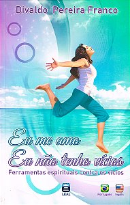 Eu Me Amo. Eu Não Tenho Vícios: Ferramentas Espirituais Contra os Vícios