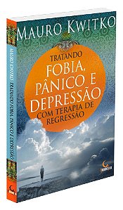 Tratando Fobia, Pânico e Depressão com Terapia de Regressão