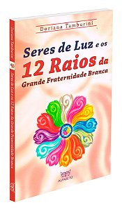 Seres de Luz e os 12 raios da Grande Fraternidade Branca