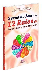 Seres de Luz e os 12 raios da Grande Fraternidade Branca