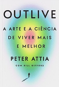 Outlive: A Arte e a Ciência de Viver mais e Melhor