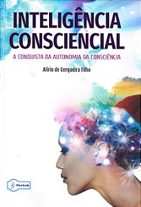 Inteligência Consciencial - A Conquista da Autonomia da Consciência